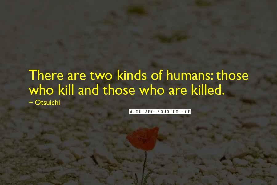 Otsuichi quotes: There are two kinds of humans: those who kill and those who are killed.