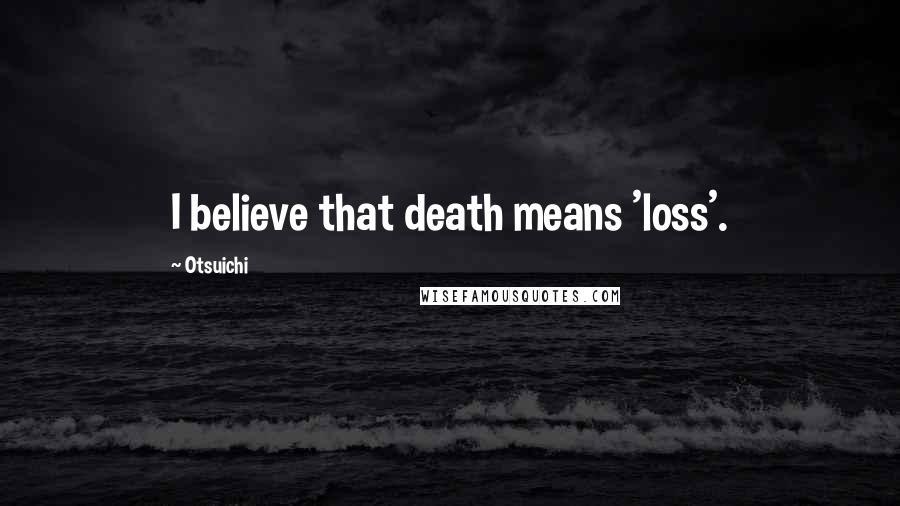 Otsuichi quotes: I believe that death means 'loss'.