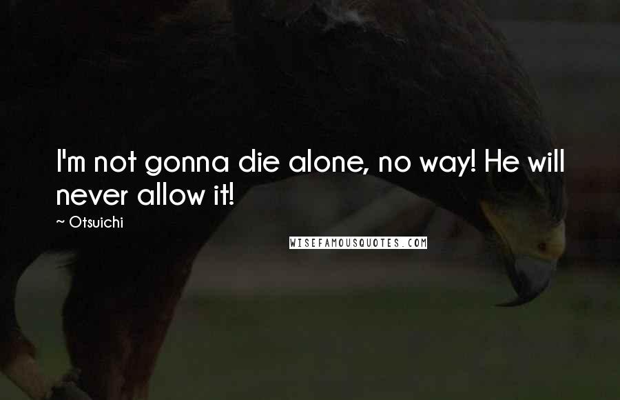Otsuichi quotes: I'm not gonna die alone, no way! He will never allow it!