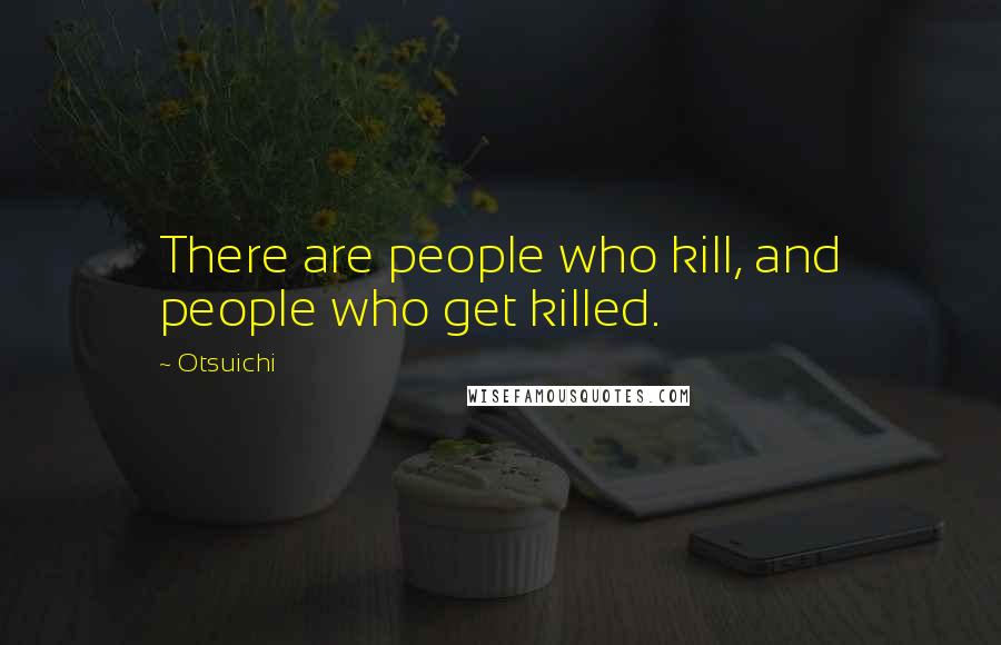 Otsuichi quotes: There are people who kill, and people who get killed.