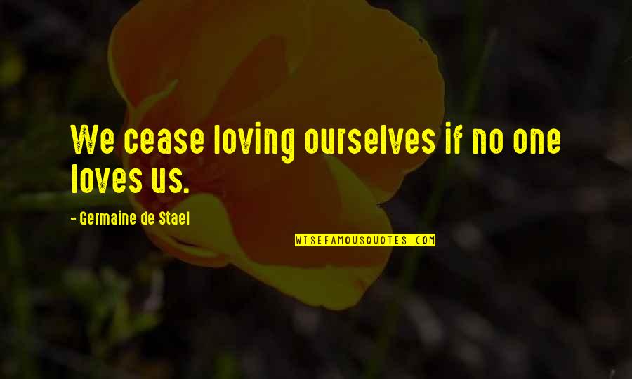 Otsuji Robert Quotes By Germaine De Stael: We cease loving ourselves if no one loves Otsuji Robert Quotes By Germaine De Stael: We cease loving ourselves if no one loves