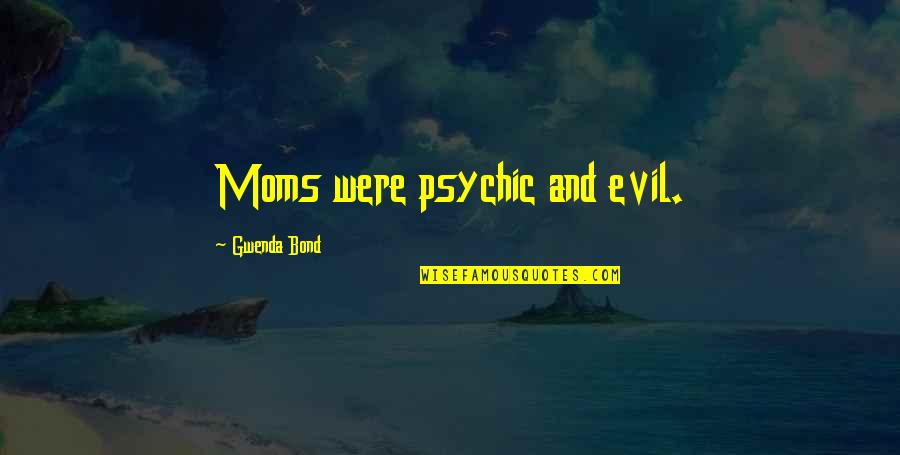 Otsuji Robert Quotes By Gwenda Bond: Moms were psychic and evil. Otsuji Robert Quotes By Gwenda Bond: Moms were psychic and evil.