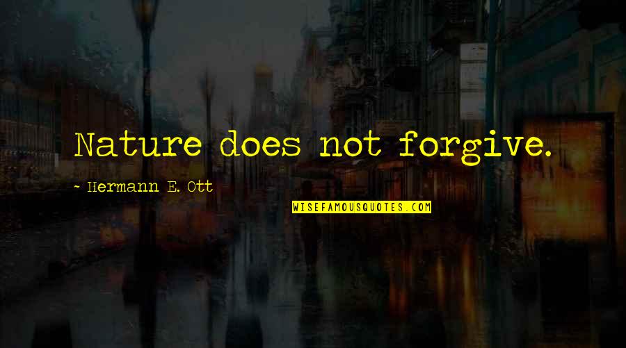 Ott Quotes By Hermann E. Ott: Nature does not forgive.