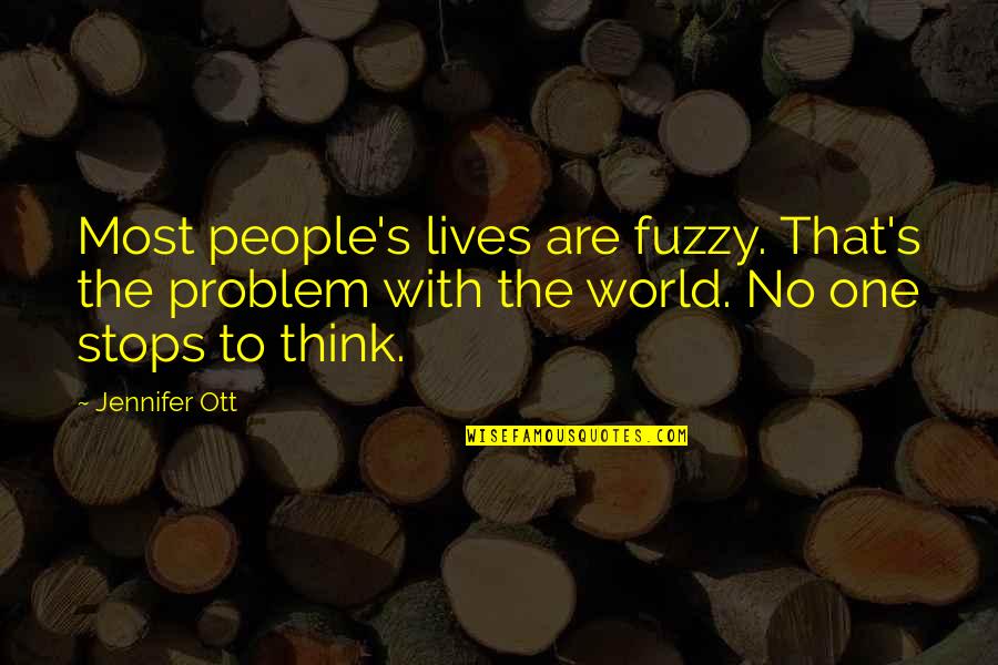 Ott Quotes By Jennifer Ott: Most people's lives are fuzzy. That's the problem