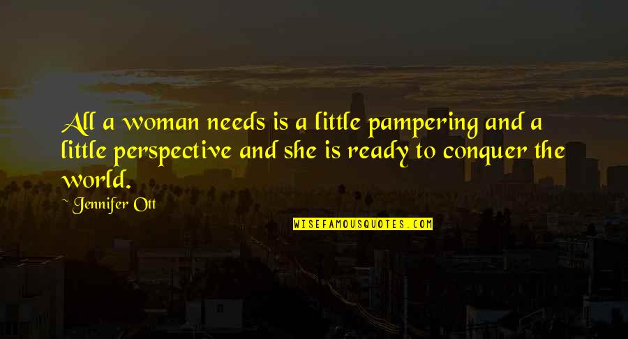 Ott Quotes By Jennifer Ott: All a woman needs is a little pampering