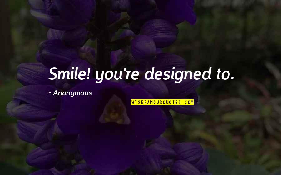 Ottaal Quotes By Anonymous: Smile! you're designed to. Ottaal Quotes By Anonymous: Smile! you're designed to.