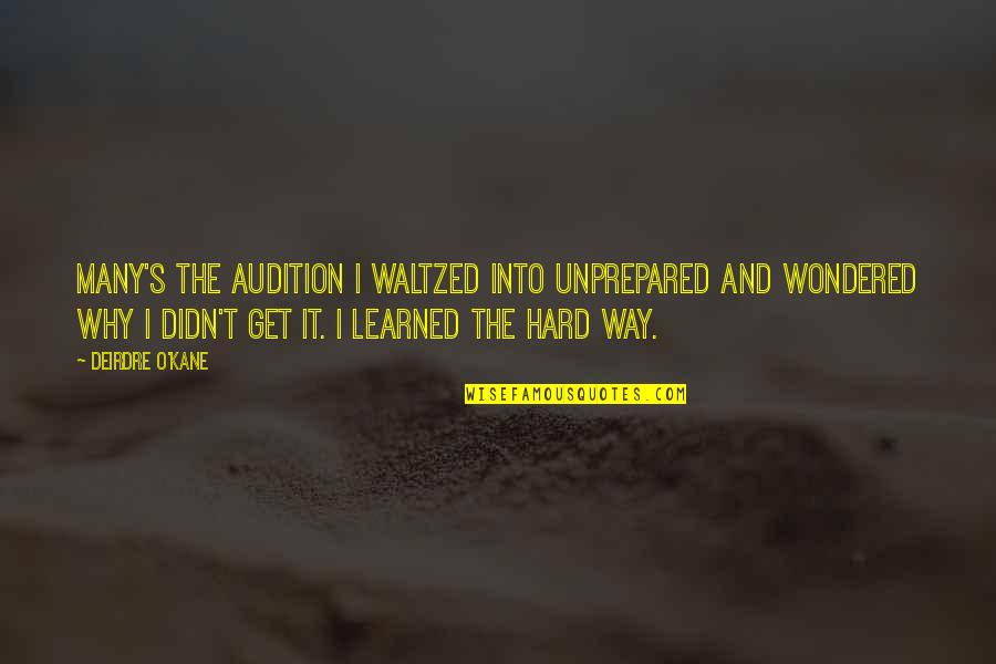 Ottaal Quotes By Deirdre O'Kane: Many's the audition I waltzed into unprepared and Ottaal Quotes By Deirdre O'Kane: Many's the audition I waltzed into unprepared and
