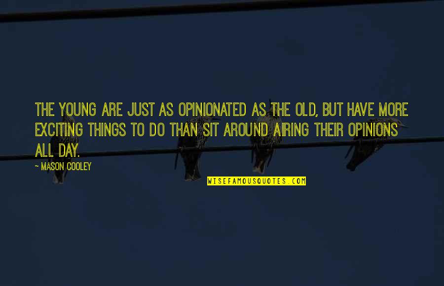 Ottaal Quotes By Mason Cooley: The young are just as opinionated as the Ottaal Quotes By Mason Cooley: The young are just as opinionated as the