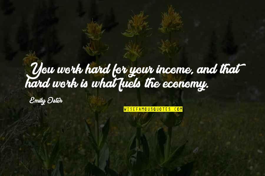 Ottaro Quotes By Emily Oster: You work hard for your income, and that