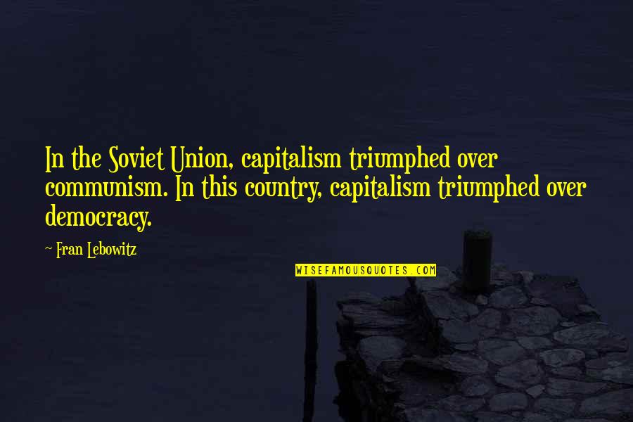 Ottava Brooklyn Quotes By Fran Lebowitz: In the Soviet Union, capitalism triumphed over communism.