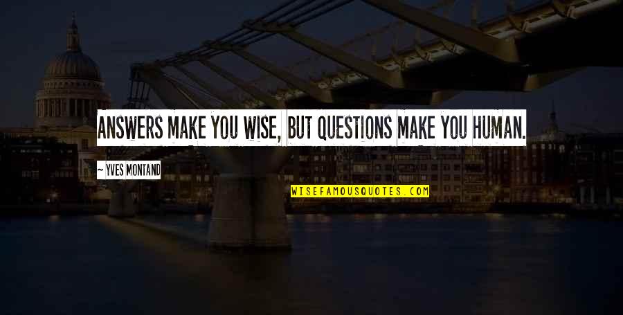 Ottaviano Cymbals Quotes By Yves Montand: Answers make you wise, but questions make you Ottaviano Cymbals Quotes By Yves Montand: Answers make you wise, but questions make you
