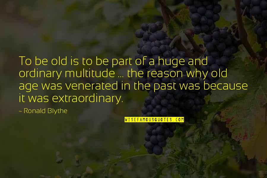 Ottaviano Riario Quotes By Ronald Blythe: To be old is to be part of Ottaviano Riario Quotes By Ronald Blythe: To be old is to be part of