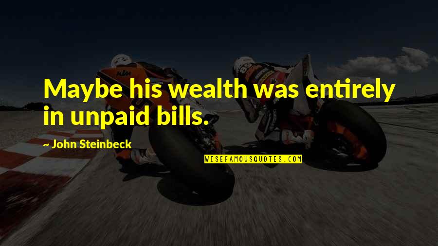 Ottawa Moving Quotes By John Steinbeck: Maybe his wealth was entirely in unpaid bills. Ottawa Moving Quotes By John Steinbeck: Maybe his wealth was entirely in unpaid bills.