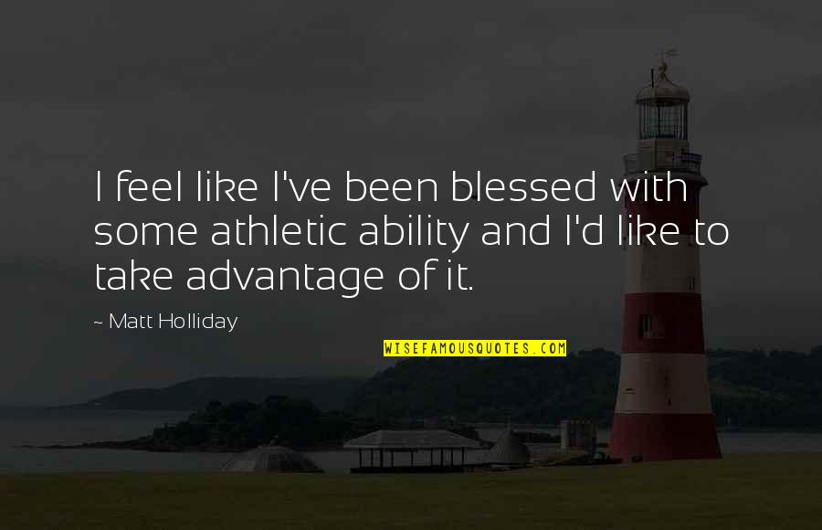 Ottaway V Quotes By Matt Holliday: I feel like I've been blessed with some Ottaway V Quotes By Matt Holliday: I feel like I've been blessed with some