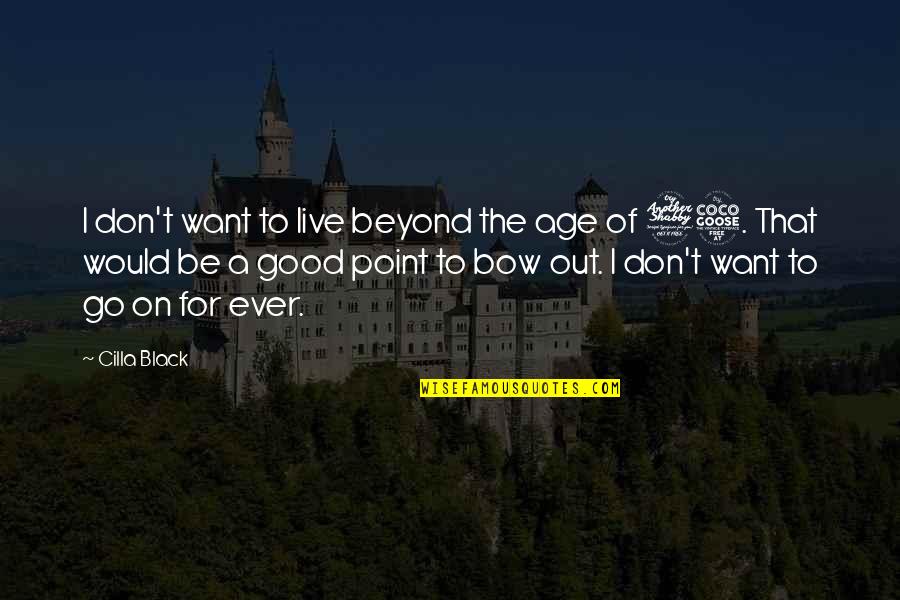Ottendorfer Library Quotes By Cilla Black: I don't want to live beyond the age Ottendorfer Library Quotes By Cilla Black: I don't want to live beyond the age