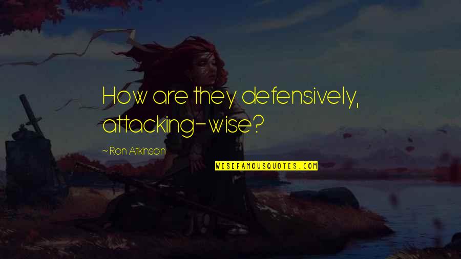 Ottendorfer Library Quotes By Ron Atkinson: How are they defensively, attacking-wise? Ottendorfer Library Quotes By Ron Atkinson: How are they defensively, attacking-wise?