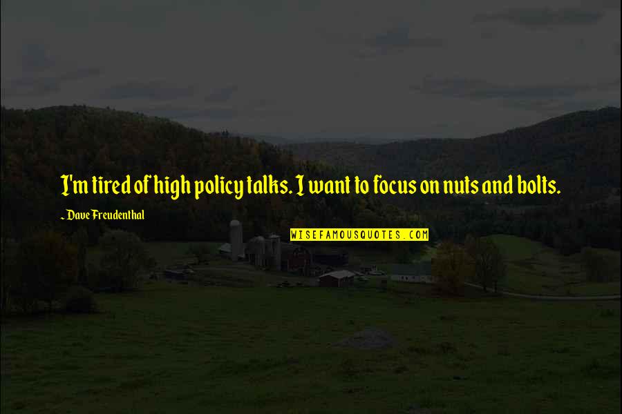 Ottenheimer Brothers Quotes By Dave Freudenthal: I'm tired of high policy talks. I want Ottenheimer Brothers Quotes By Dave Freudenthal: I'm tired of high policy talks. I want