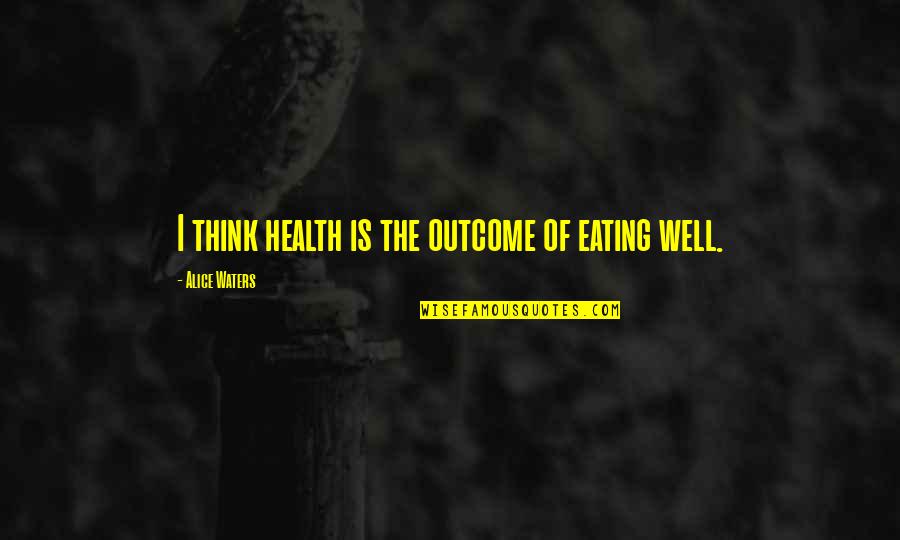 Ottenheimer Quotes By Alice Waters: I think health is the outcome of eating Ottenheimer Quotes By Alice Waters: I think health is the outcome of eating