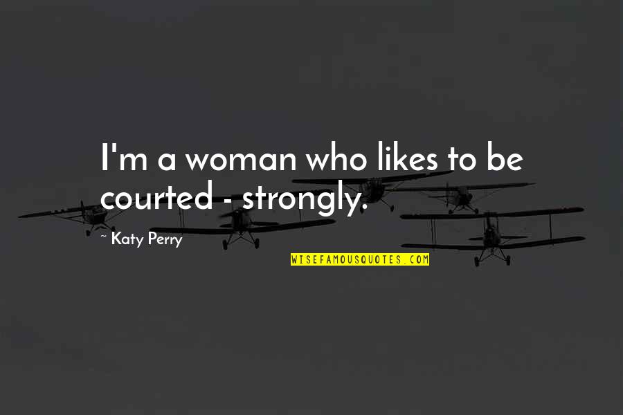 Ottenheimer Quotes By Katy Perry: I'm a woman who likes to be courted Ottenheimer Quotes By Katy Perry: I'm a woman who likes to be courted