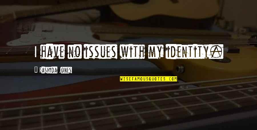 Ottenheimer Quotes By Rashida Jones: I have no issues with my identity. Ottenheimer Quotes By Rashida Jones: I have no issues with my identity.