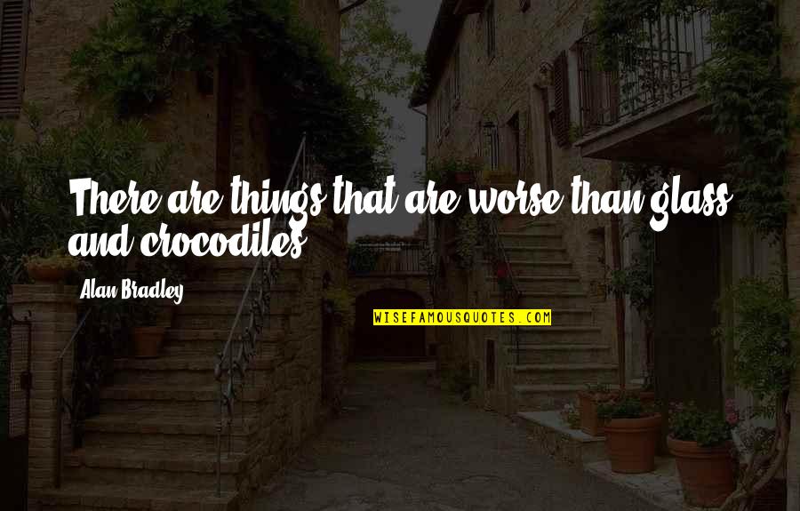 Ottenheimer Roseburg Quotes By Alan Bradley: There are things that are worse than glass Ottenheimer Roseburg Quotes By Alan Bradley: There are things that are worse than glass