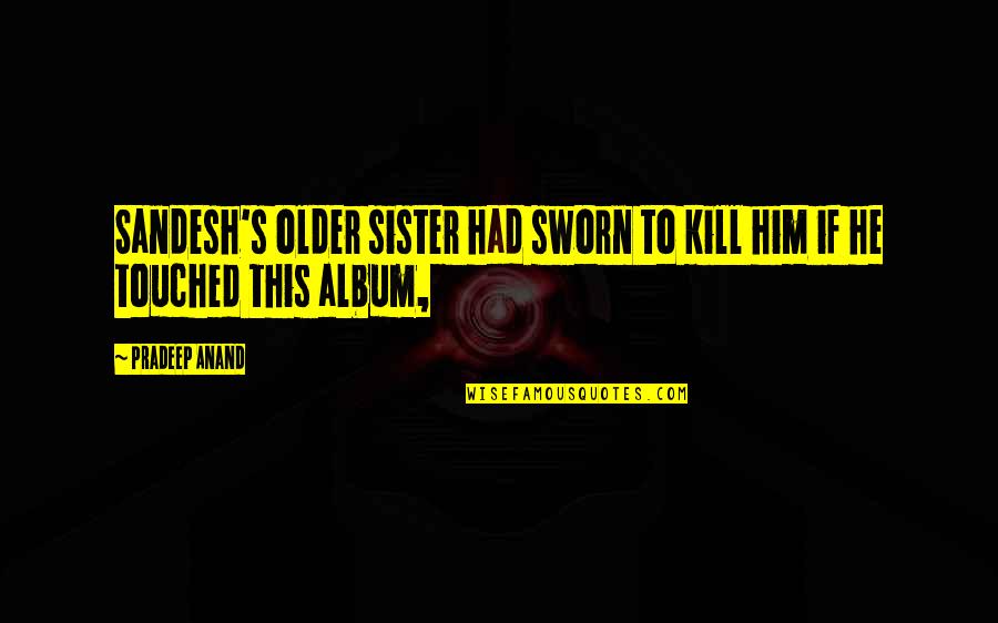 Ottens Small Quotes By Pradeep Anand: Sandesh's older sister had sworn to kill him