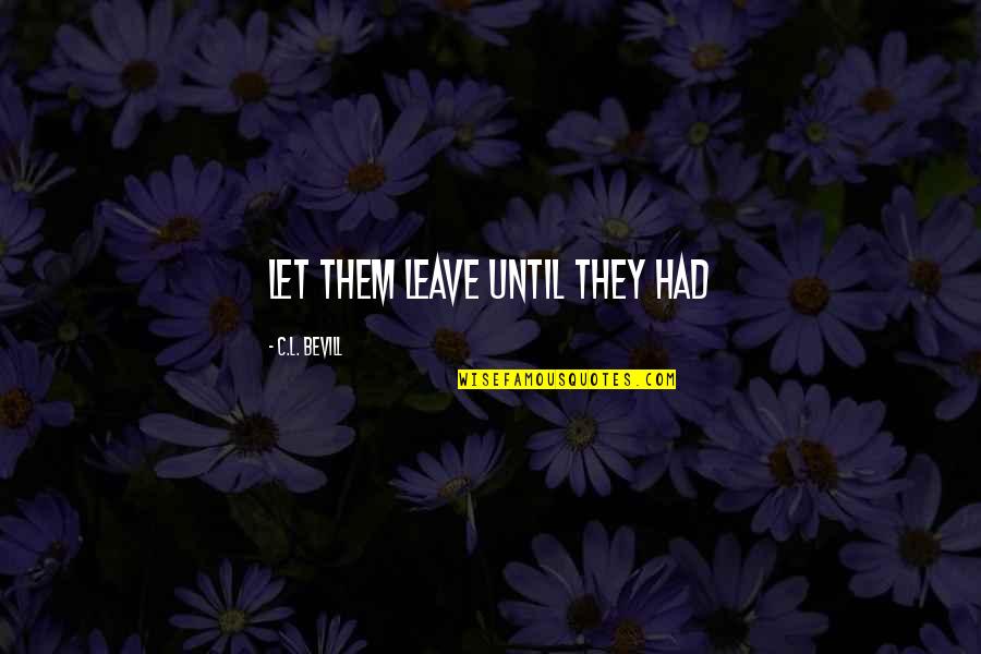 Ottenschlager Quotes By C.L. Bevill: Let them leave until they had