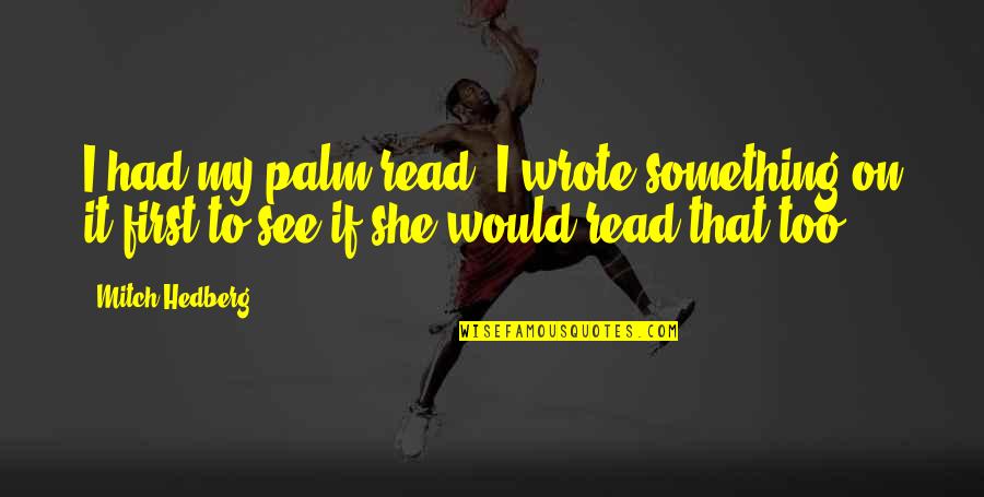 Ottenstein Family Foundation Quotes By Mitch Hedberg: I had my palm read. I wrote something