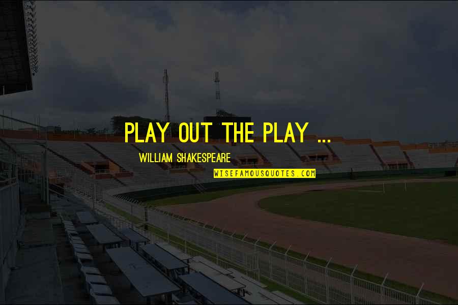 Ottenweller Corporation Quotes By William Shakespeare: Play out the play ...