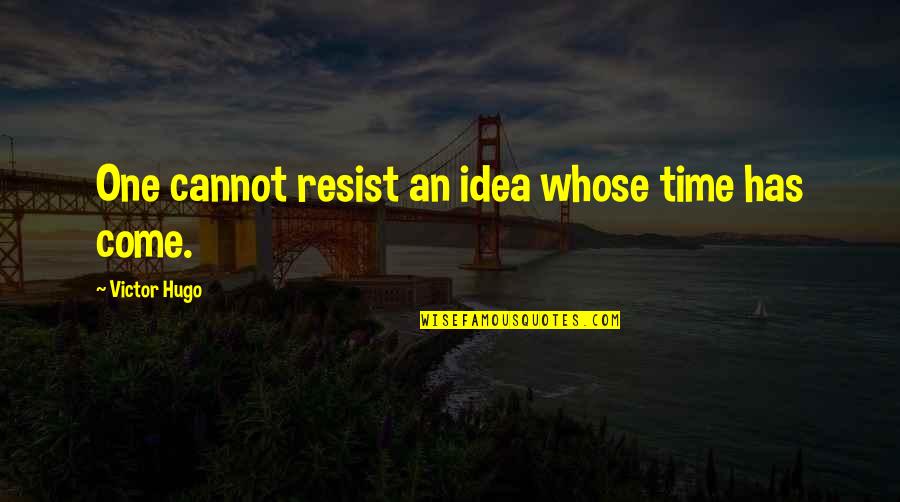 Otterlo Regiobank Quotes By Victor Hugo: One cannot resist an idea whose time has Otterlo Regiobank Quotes By Victor Hugo: One cannot resist an idea whose time has
