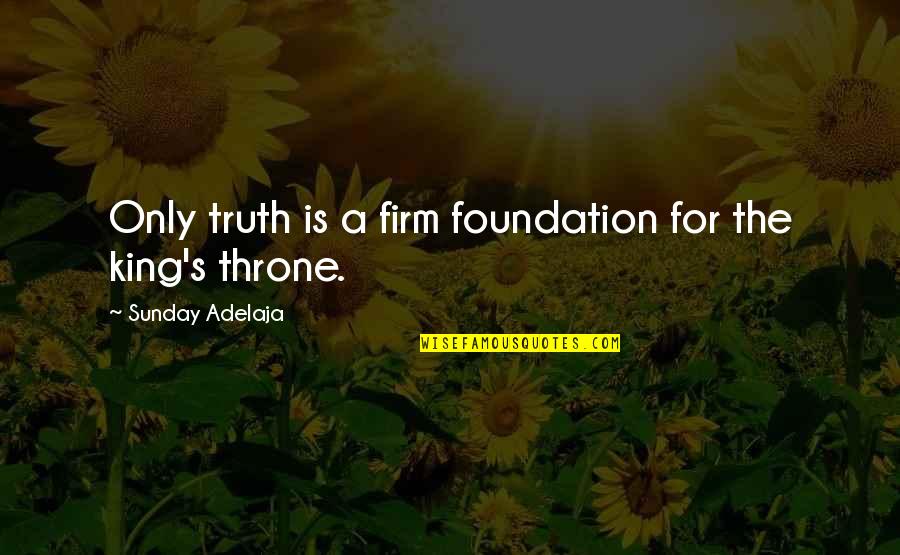 Ottes Quotes By Sunday Adelaja: Only truth is a firm foundation for the