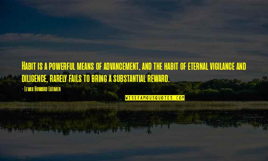 Otteson Mine Quotes By Lewis Howard Latimer: Habit is a powerful means of advancement, and Otteson Mine Quotes By Lewis Howard Latimer: Habit is a powerful means of advancement, and