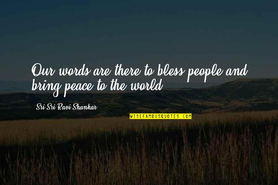 Ottestad Whatcom Quotes By Sri Sri Ravi Shankar: Our words are there to bless people and Ottestad Whatcom Quotes By Sri Sri Ravi Shankar: Our words are there to bless people and
