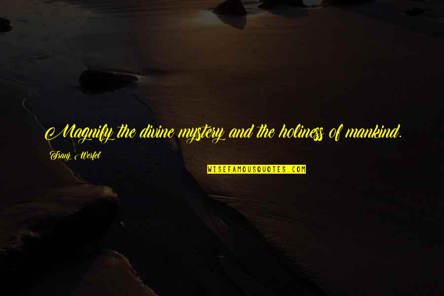 Ottewell Curling Quotes By Franz Werfel: Magnify the divine mystery and the holiness of Ottewell Curling Quotes By Franz Werfel: Magnify the divine mystery and the holiness of