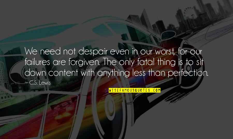 Otthagyta Mint Quotes By C.S. Lewis: We need not despair even in our worst,