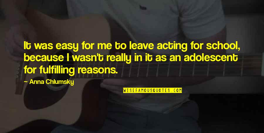 Ottimismo In English Quotes By Anna Chlumsky: It was easy for me to leave acting Ottimismo In English Quotes By Anna Chlumsky: It was easy for me to leave acting