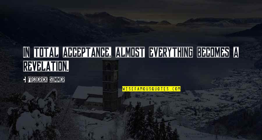 Ottimizzazione Quotes By Frederick Sommer: In total acceptance, almost everything becomes a revelation.