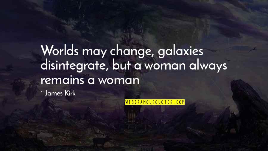 Ottis Toole Quotes By James Kirk: Worlds may change, galaxies disintegrate, but a woman