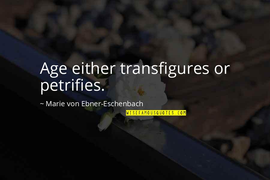 Ottmar Edenhofer Quotes By Marie Von Ebner-Eschenbach: Age either transfigures or petrifies.
