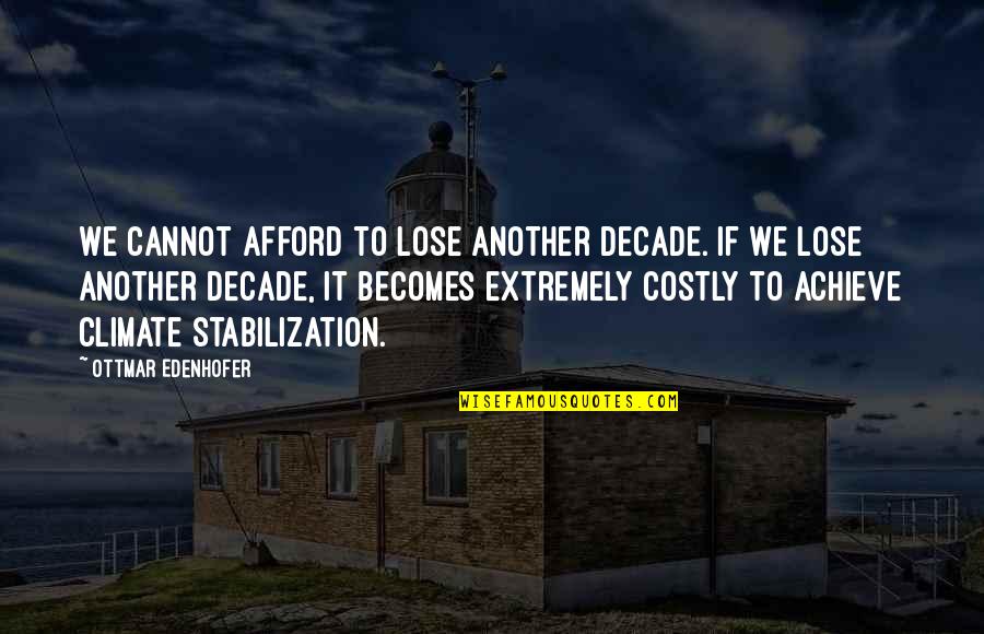 Ottmar Edenhofer Quotes By Ottmar Edenhofer: We cannot afford to lose another decade. If