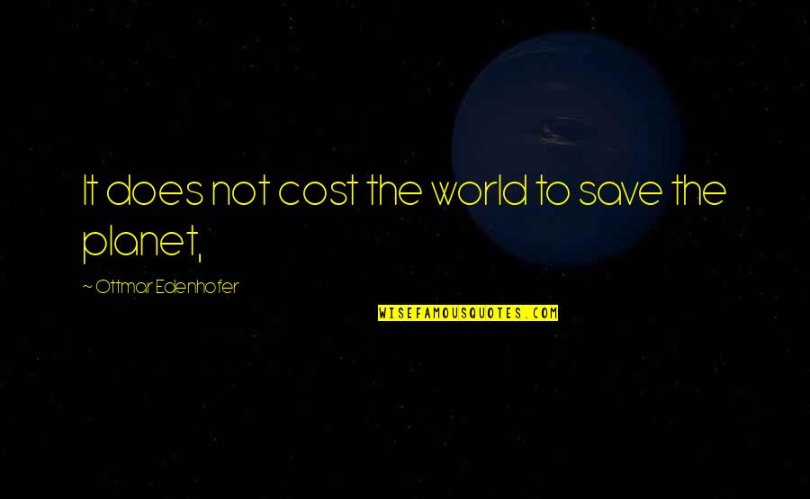 Ottmar Quotes By Ottmar Edenhofer: It does not cost the world to save