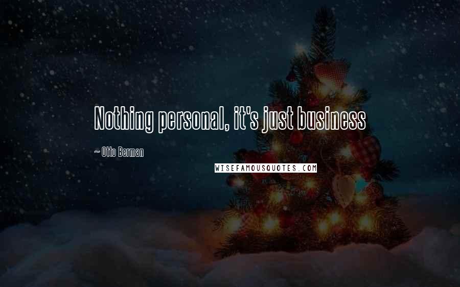 Otto Berman quotes: Nothing personal, it's just business