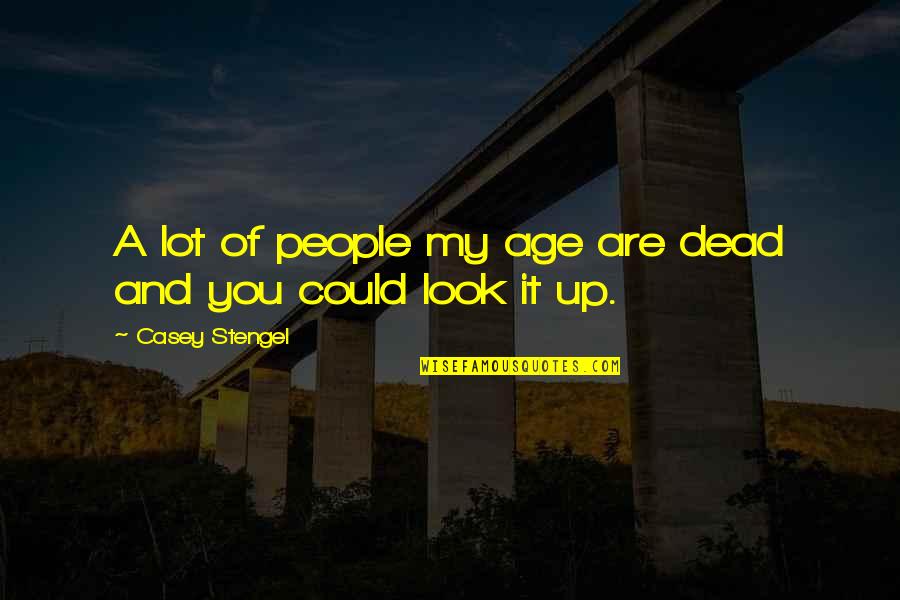 Otto Hahn Famous Quotes By Casey Stengel: A lot of people my age are dead Otto Hahn Famous Quotes By Casey Stengel: A lot of people my age are dead