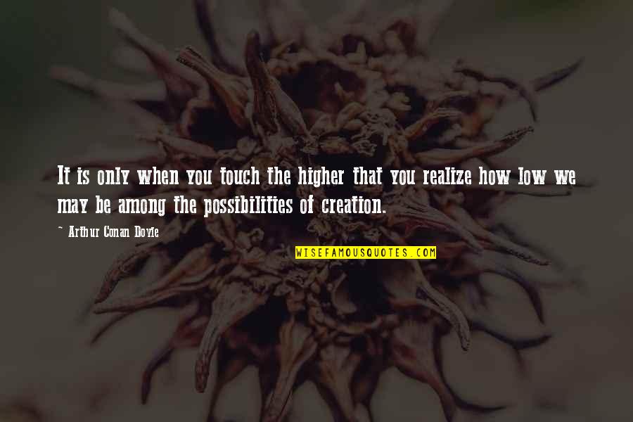 Otto Hahn Quotes By Arthur Conan Doyle: It is only when you touch the higher Otto Hahn Quotes By Arthur Conan Doyle: It is only when you touch the higher