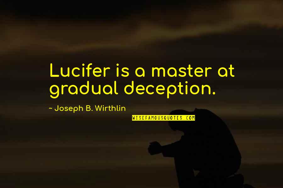 Otto Hahn Quotes By Joseph B. Wirthlin: Lucifer is a master at gradual deception. Otto Hahn Quotes By Joseph B. Wirthlin: Lucifer is a master at gradual deception.