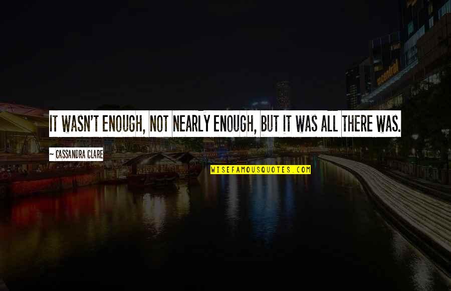 Otto Jespersen Quotes By Cassandra Clare: It wasn't enough, not nearly enough, but it