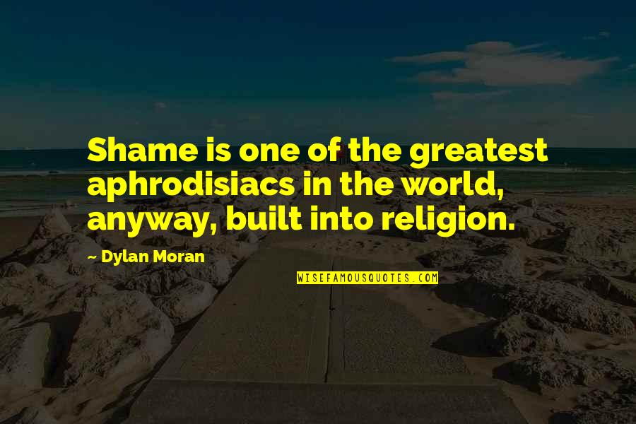 Otto Loewi Quotes By Dylan Moran: Shame is one of the greatest aphrodisiacs in