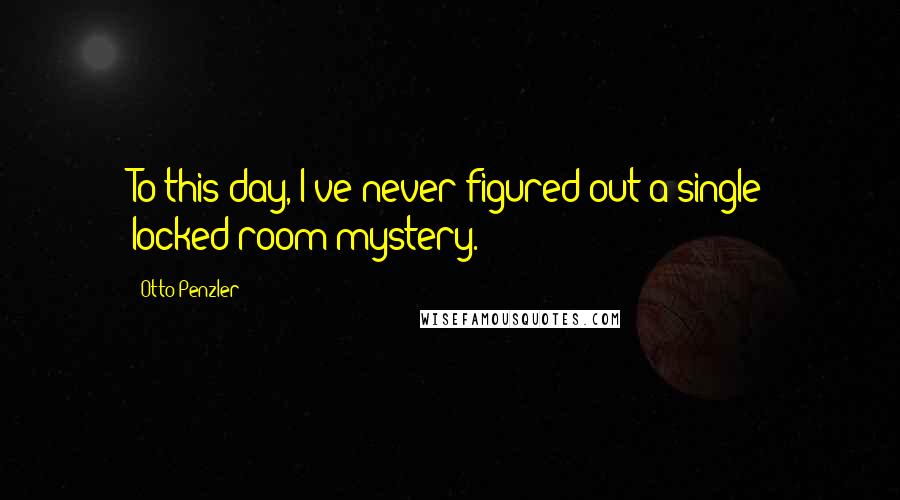 Otto Penzler quotes: To this day, I've never figured out a single locked-room mystery.