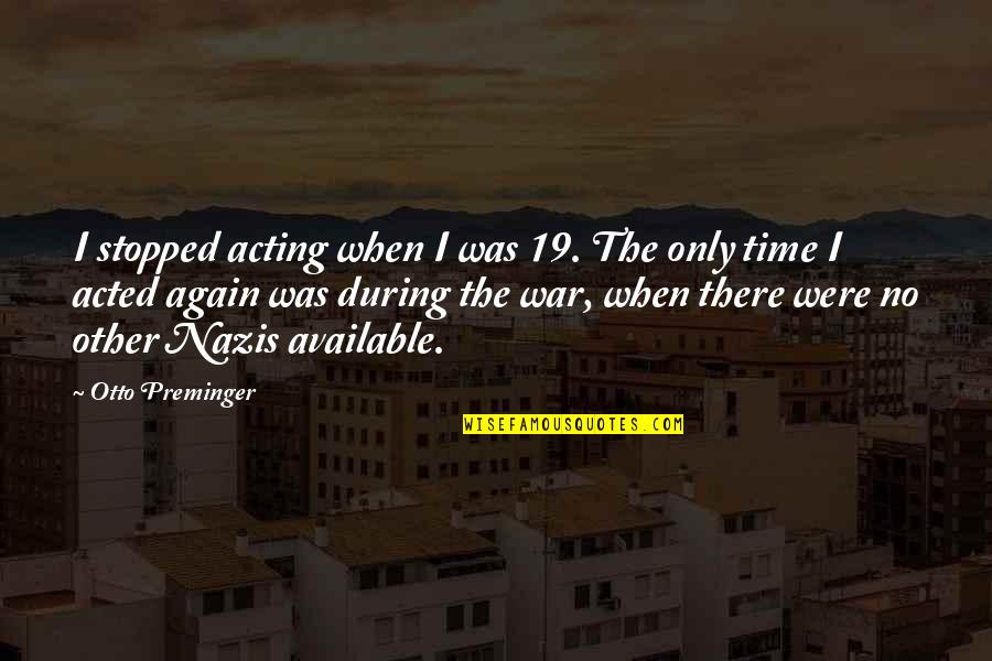 Otto Preminger Quotes By Otto Preminger: I stopped acting when I was 19. The