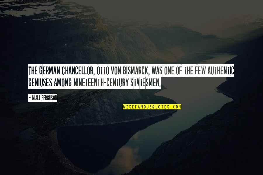 Otto Quotes By Niall Ferguson: The German Chancellor, Otto von Bismarck, was one